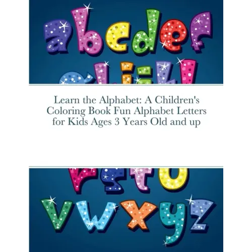 Learn the Alphabet: A Children's Coloring Book Fun Alphabet Letters for Kids Ages 3 Years Old and up