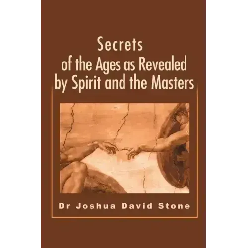 Secrets of the Ages as Revealed by Spirit and the Masters