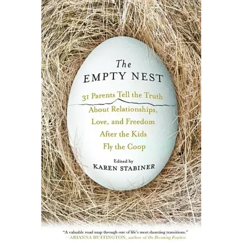 The Empty Nest: 31 Parents Tell the Truth about Relationships, Love, and Freedom After the Kids Fly the COOP