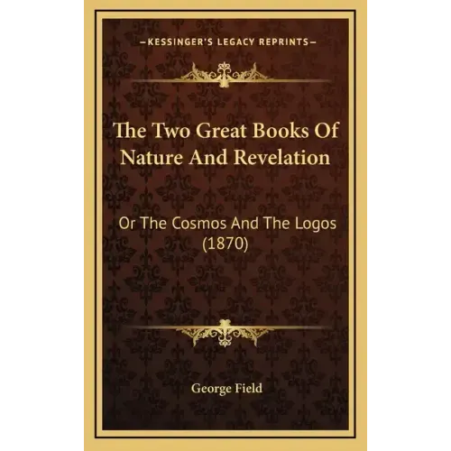 The Two Great Books Of Nature And Revelation: Or The Cosmos And The Logos (1870)