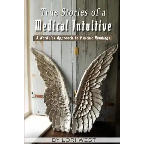 True Stories of a Medical Intuitive: A No-rules Approach to Psychic Readings