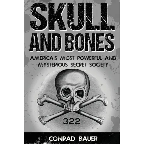 Skull and Bones: America's Most Powerful and Mysterious Secret Society