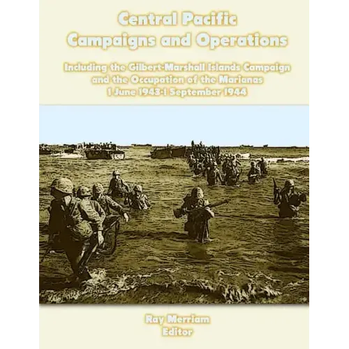 Central Pacific Campaigns and Operations: Including the Gilbert-Marshall Islands Campaign and the Occupation of the Marianas 1 June 1943-1 September 1
