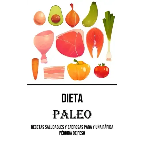 Dieta Paleo: Recetas Saludables Y Sabrosas Para Y Una Rápida Pérdida De Peso