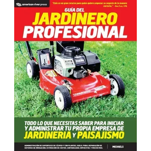 Guia del jardinero profesional: Todo lo que necesitas saber para iniciar y administrar tu propia empresa de jardineria y paisajismo