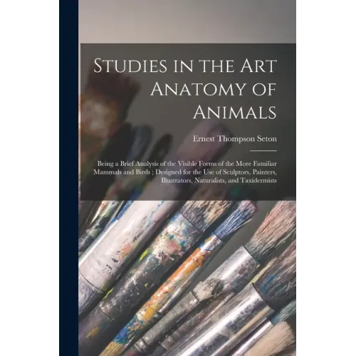 Studies in the Art Anatomy of Animals [microform]: Being a Brief Analysis of the Visible Forms of the More Familiar Mammals and Birds; Designed for th