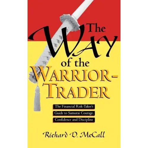 Way of Warrior Trader: The Financial Risk-Taker's Guide to Samurai Courage, Confidence and Discipline