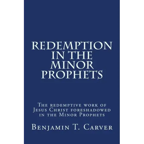 Redemption in the Minor Prophets: The redemptive work of Jesus Christ foreshadowed in the Minor Prophets