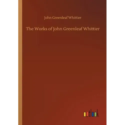 The Works of John Greenleaf Whittier
