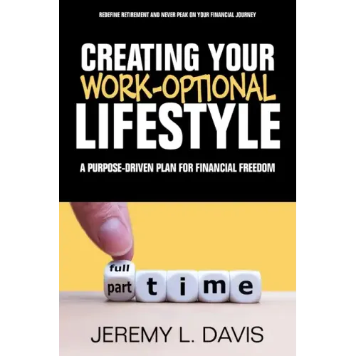 Creating Your Work-Optional Lifestyle: A Purpose Driven Plan for Financial Freedon