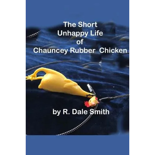 The Short Unhappy Life of Chauncey The Rubber Chicken