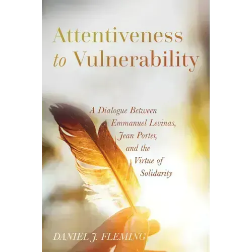 Attentiveness to Vulnerability: A Dialogue Between Emmanuel Levinas, Jean Porter, and the Virtue of Solidarity