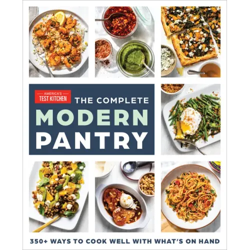 The Complete Modern Pantry: 350+ Ways to Cook Well with What's on Hand
