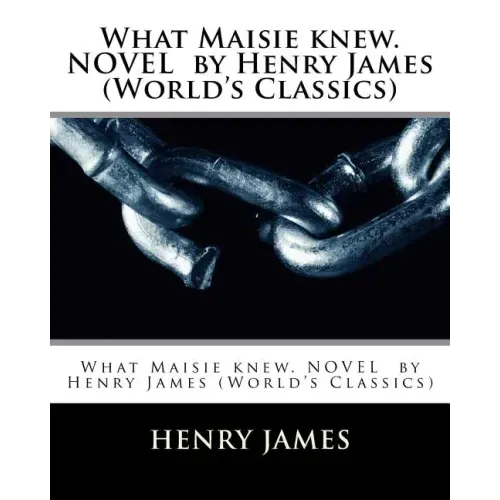 What Maisie knew. NOVEL by Henry James (World's Classics)