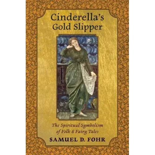 Cinderella's Gold Slipper: The Spiritual Symbolism of Folk & Fairy Tales