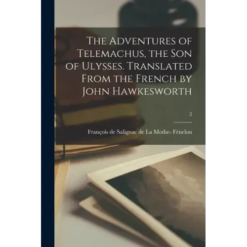 The Adventures of Telemachus, the Son of Ulysses. Translated From the French by John Hawkesworth; 2