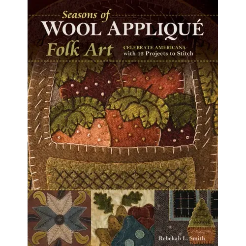 Seasons of Wool Appliqué Folk Art: Celebrate Americana with 12 Projects to Stitch