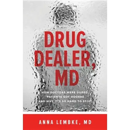 Drug Dealer, MD: How Doctors Were Duped, Patients Got Hooked, and Why It's So Hard to Stop