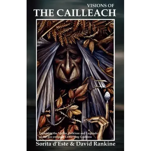 Visions of the Cailleach: Exploring the Myths, Folklore and Legends of the pre-eminent Celtic Hag Goddess