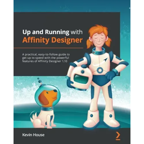 Up and Running with Affinity Designer: A practical, easy-to-follow guide to get up to speed with the powerful features of Affinity Designer 1.10