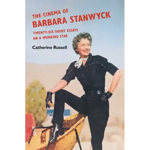 The Cinema of Barbara Stanwyck: Twenty-Six Short Essays on a Working Star