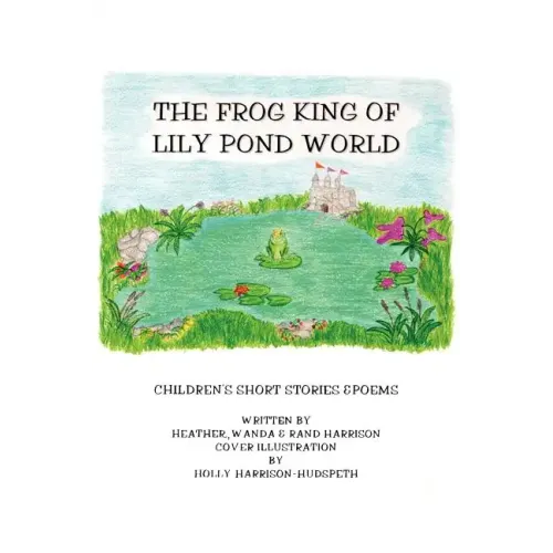 The Frog King of Lily Pond World: Children's Short Stories and Poems