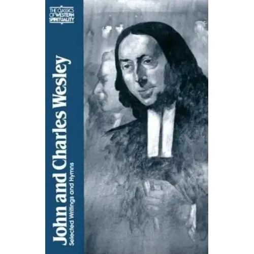 John and Charles Wesley: Selected Prayers, Hymns, Journal Notes, Sermons, Letters and Treatises