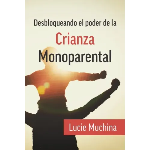 Desbloqueando el Poder de la Crianza Monoparental / Unlocking the Power of Single Parenting