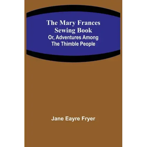 The Mary Frances Sewing Book; Or, Adventures Among the Thimble People