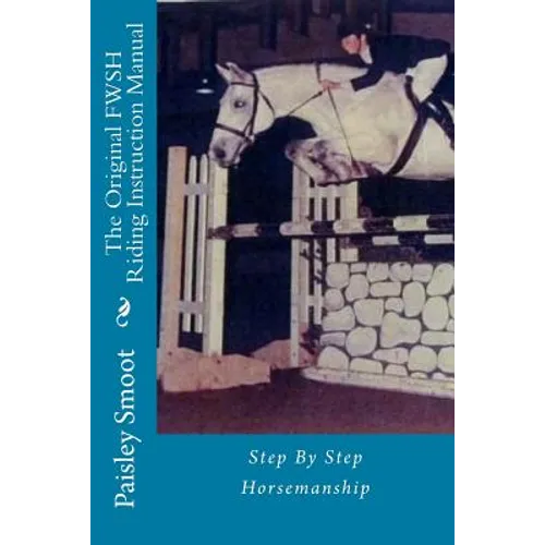 The Original FWSH Riding Instruction Manual: Step By Step Horsemanship