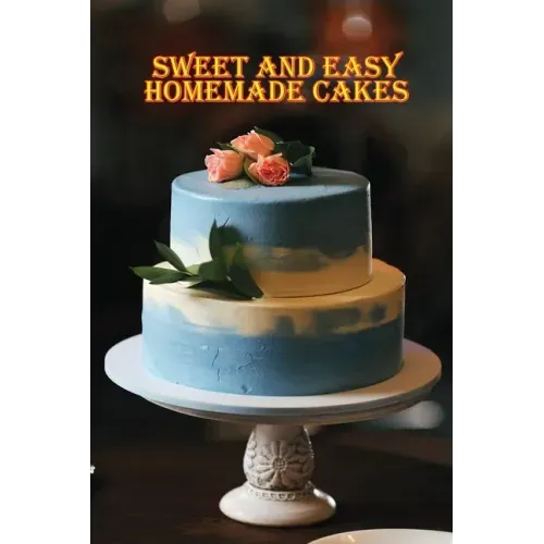 Sweet and Simple Homemade Cakes: 40 Easy and Delicious Cooking Recipes for a Great Cooking Book, Perfect for Every Occasion, Baking Book!