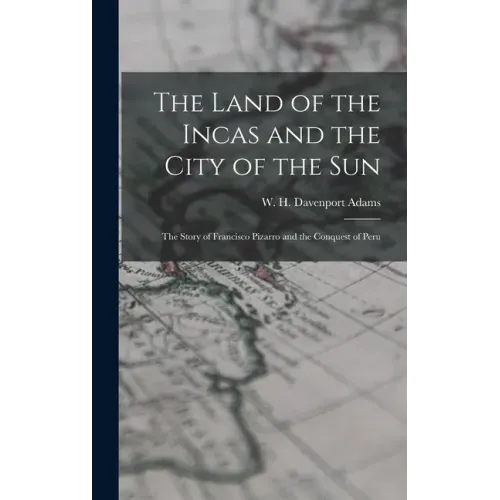 The Land of the Incas and the City of the Sun: the Story of Francisco Pizarro and the Conquest of Peru