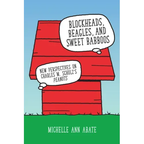 Blockheads, Beagles, and Sweet Babboos: New Perspectives on Charles M. Schulz's Peanuts