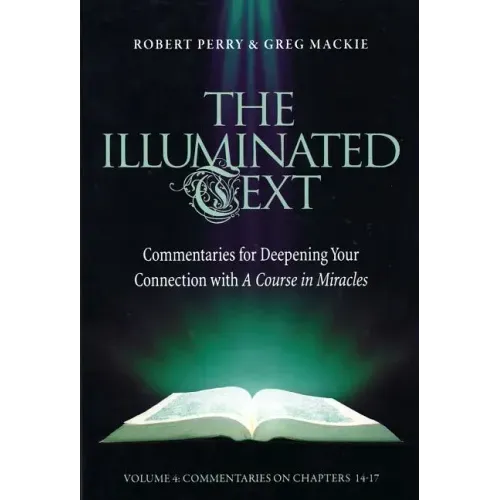 The Illuminated Text Vol 4: Commentaries for Deepening Your Connection with a Course in Miracles