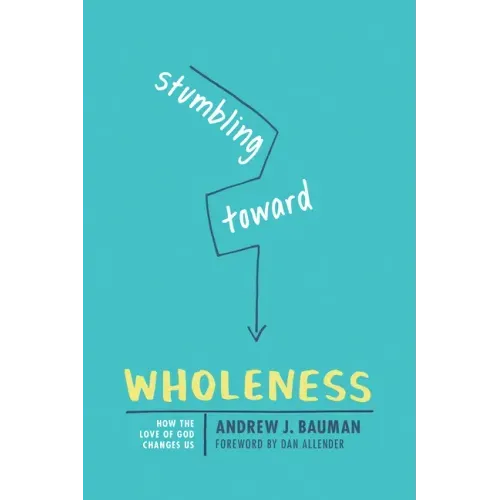 Stumbling Toward Wholeness: How the Love of God Changes Us