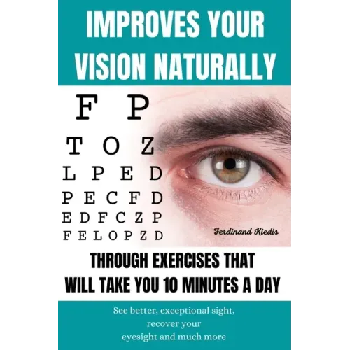 Improves Your Vision Naturally Through Exercises That Will Take You 10 Minutes a Day: See better, exceptional sight, recover your eyesight and much mo