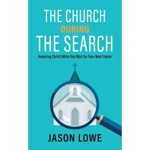 The Church During the Search: Honoring Christ While You Wait for Your Next Pastor