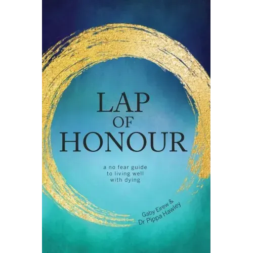 Lap of Honour: A No Fear Guide to Living Well with Dying