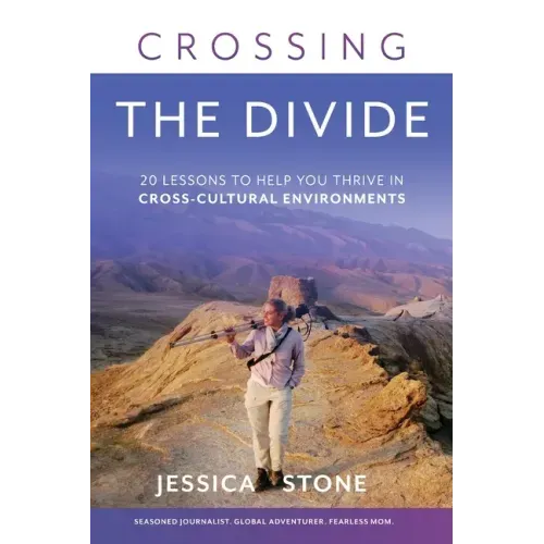Crossing the Divide: 20 Lessons to Help You Thrive in Cross-Cultural Environments