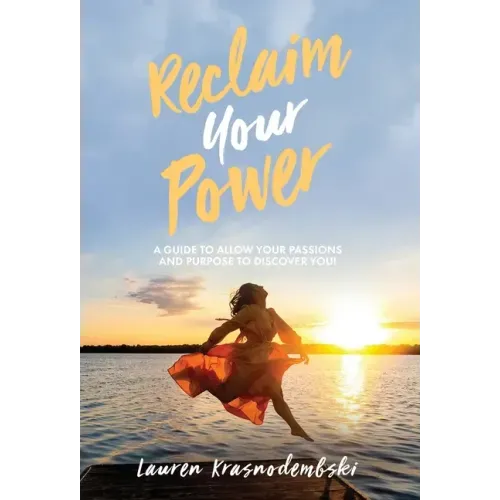 Reclaim Your Power: A Guide to Allow Your Passions and Purpose to Discover You