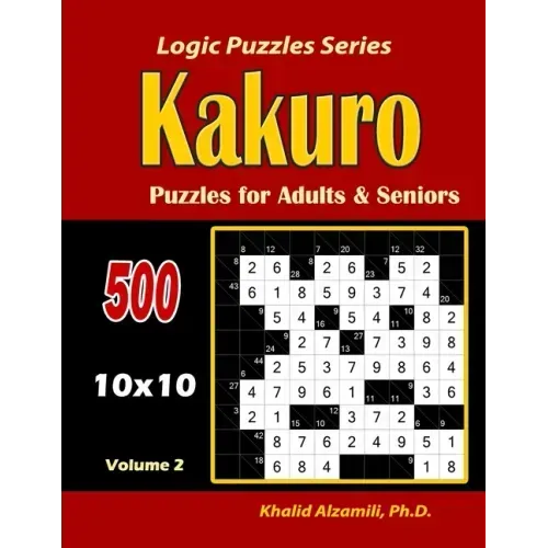 Kakuro Puzzles for Adults and Seniors: 500 Puzzles (10x10): : Keep Your Brain Young