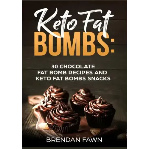 Keto Fat Bombs: 30 Chocolate Fat Bomb Recipes and Keto Fat Bombs Snacks: Energy Boosting Choco Keto Fat Bombs Cookbook with Easy to Ma