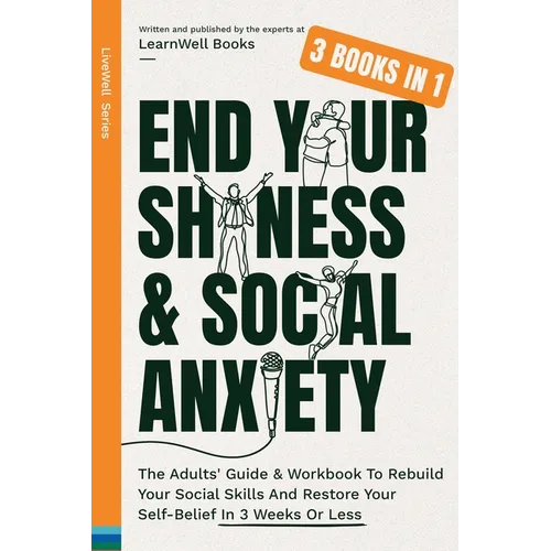 End Your Shyness & Social Anxiety: The Adults' Guide & Workbook To Rebuild Your Social Skills And Restore Your Self-Belief In 3 Weeks Or Less