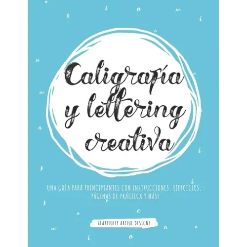Caligrafía y lettering creativa: Una guía para principiantes con instrucciones, ejercicios, páginas de práctica y más!