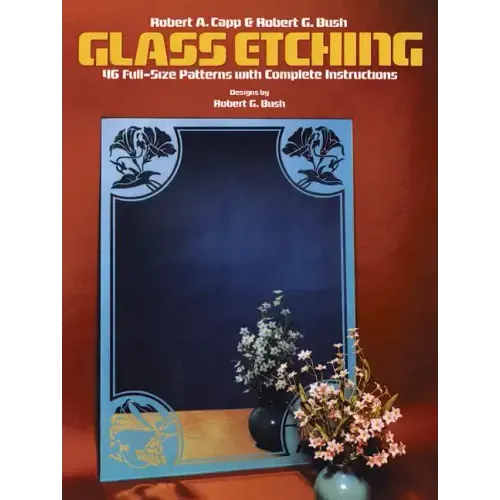 Glass Etching: 46 Full-Size Patterns with Complete Instructions