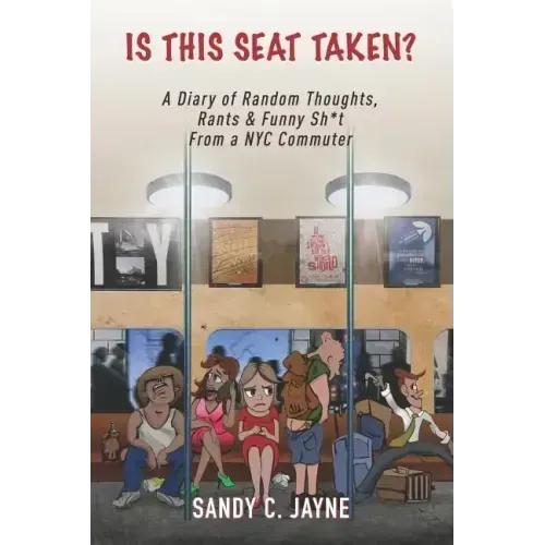 Is This Seat Taken? A Diary of Random Thoughts, Rants & Funny Sh*t from a NYC Commuter