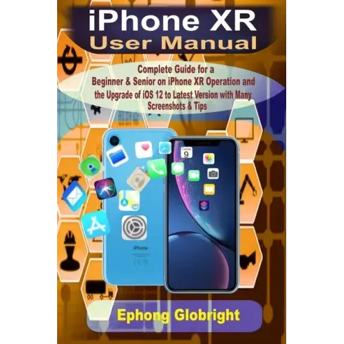 iPhone XR User Manual: Complete Guide for a Beginner & Senior on iPhone XR Operation and the Upgrade of iOS 12 to Latest Version with Many Sc