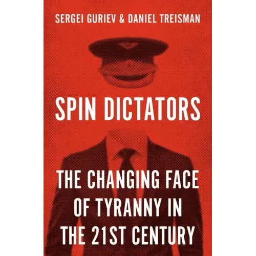 Spin Dictators: The Changing Face of Tyranny in the 21st Century