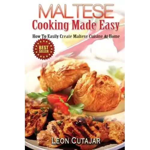 Maltese Cooking Made Easy: How To Easily Create Maltese Cuisine At Home