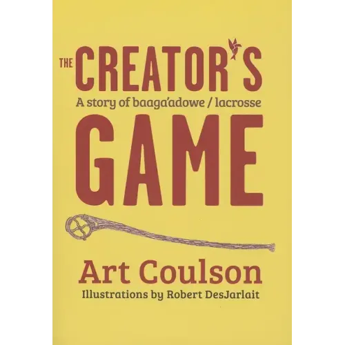 The Creator's Game: A Story of Baaga'adowe/Lacrosse